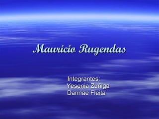 Mauricio Rugendas Integrantes: Yesenia Zuñiga Dannae Fleita 