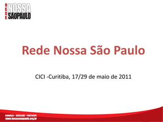 Rede Nossa São Paulo
  CICI -Curitiba, 17/29 de maio de 2011
 