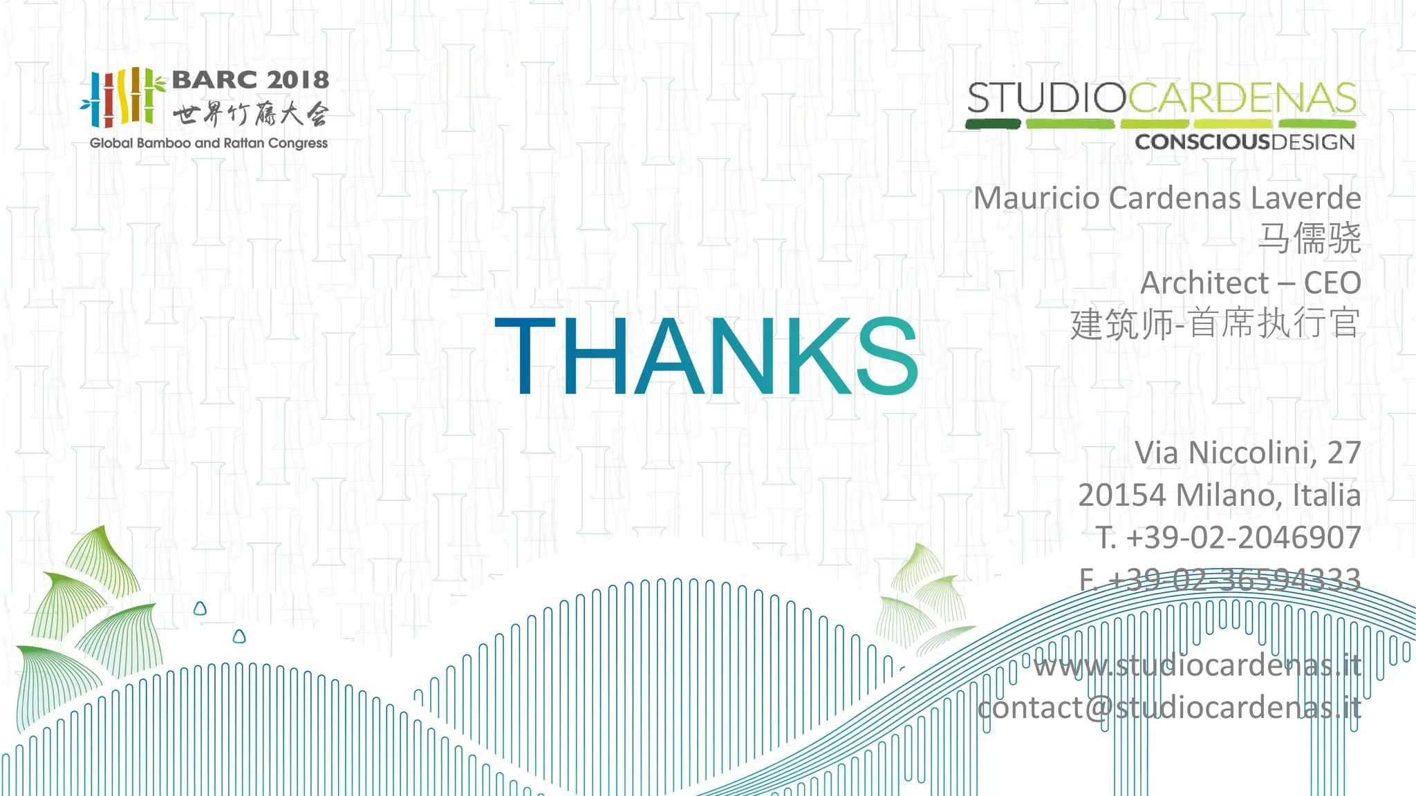 DESIGN AS THE MAIN TOOL FOR INNOVATION OF BAMBOO ARCHITECTURE AND CONSTRUCTION 设计作为竹建筑创新的主要工具
Mauricio Cardenas Laverde, 意大利 Cardenas Conscious 设计工作室首席执行官 演讲题目
Mauricio Cardenas Laverde
马儒骁
Architect – CEO
建筑师-首席执行官
Via Niccolini, 27
20154 Milano, Italia
T. +39-02-2046907
F. +39-02-36594333
www.studiocardenas.it
contact@studiocardenas.it
 