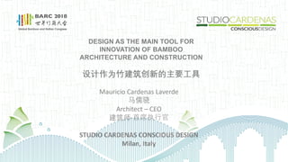 DESIGN AS THE MAIN TOOL FOR INNOVATION OF BAMBOO ARCHITECTURE AND CONSTRUCTION 设计作为竹建筑创新的主要工具
Mauricio Cardenas Laverde, 意大利 Cardenas Conscious 设计工作室首席执行官 演讲题目
DESIGN AS THE MAIN TOOL FOR
INNOVATION OF BAMBOO
ARCHITECTURE AND CONSTRUCTION
设计作为竹建筑创新的主要工具
Mauricio Cardenas Laverde
马儒骁
Architect – CEO
建筑师-首席执行官
STUDIO CARDENAS CONSCIOUS DESIGN
Milan, Italy
 