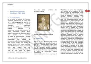 RESUMEN



                                                    de      las     obras      cumbres        de     Magnífico. A los quince años trabajaba ya
                                                                                                                                                   3
2    Miguel Ángel o Buonarroti,                     la pintura universal.                            con Bertoldo en el «casino» de San
                                                                                                     Marcos, museo de antigüedades creado
     Michelangelo (1475-1564),
                                                                                                     por los Médicis. Tras la muerte de este
                                                                                                     último se trasladó a Bolonia, finalizó
                                                                                                     algunos      trabajos      iniciados    por
3    La Capilla Sixtina.                                                                             Niccolòdell'Arca y se familiarizó con la
es la capilla del palacio del Vaticano,                                                              obra de JacopodellaQuercia. De su
construida por Giovanni de Dolci entre                                                               primera época en Roma es el Baco ebrio
1473 y 1480 por encargo de Sixto IV. En                                                              (1496-1497) y la Pietà de San Pedro del
su decoración       participaron      Botticelli,                                                    Vaticano. A su regreso en Florencia (1501)
                                                                                                     esculpió, entre otras obras, el gran David
Signorelli,                       Ghirlandaio,
                                                                                                     de mármol y pintó el fresco, actualmente
Rosselli, Piero del Cosimo y Pinturicchio,                                                           perdido, de La batalla de Cascina,
quienes              realizaron              16                                                      contrapuesto a La batalla de Anghiari de
frescos con escenas del Antiguo y del                                                                Leonardo, en la sala del Gran Consejo del
Nuevo       Testamento.       Miguel     Ángel                                                       palacio Viejo. Alternando con estas obras,
realizó la decoración de la bóveda, para lo                                                          Miguel Ángel realizó algunos tondi,
que         dividió        la        superficie     Moisés, de Miguel Ángel Buonarroti               esculpidos (Madona Pitti) o pintados
                                                                                                     (Sagrada Familia o tondo Doni, 1506). En
por medio de arcos figurados y cornisas
                                                                                                     1505 fue llamado por el papa Julio II a
en       perspectiva,       formando         un
                                                    4   BIOGRAFIA                                    Roma con el propósito de que realizase su
cuadriculado        que        separa        las                                                     sepulcro, trabajo que pospuso ante el
composiciones. En los espacios centrales                                                             encargo de la decoración de la bóveda de
                                                    Miguel Ángel, MichelangeloBuonarroti
pintó nueve paneles con temas del                   (Nació en Caprese, cerca de Arezzo, el           la capilla Sixtina, y del que finalmente
Génesis (1508-1512); estos plafones                 año 1475 y murió en Roma el año 1564).           resultó el magnífico Moisés (1515-1516) y
están divididos por los arcos, y más abajo,         Escultor, pintor, arquitecto y poeta italiano.   los Esclavos. La bóveda de la capilla
                                                                                                     Sixtina representa el prólogo y el epílogo
entre       los      lunetos       de       los     En su formación artística resultaron
                                                                                                     de la humanidad con obras como La
arcos, se alternan profetas y sibilas. De           básicos el estudio de la escultura antigua y
                                                                                                     creación, El juicio final, Separación de la
1536      a     1541    pintó     el    testero     el ejemplo de Donatello. Ingresó joven en
                                                    el    taller   de     Ghirlandaio,     siendo    luz y las tinieblas, Creación del cielo,
con el célebre fresco del Juicio Final, una                                                          Separación de las tierras y las aguas,
                                                    prontamente
                                                    recomendado por el mismo a Lorenzo el            Creación del hombre, Creación de Eva,


HISTORIA DEL ARTE Y LA ARQUITECTURA
 