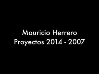 Mauricio Herrero
Proyectos 2014 - 2007
 