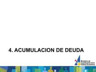 4. ACUMULACION DE DEUDA
 