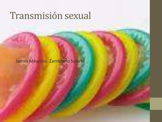 Transmisión sexual



• James Mauricio Zambrano Solarte
 