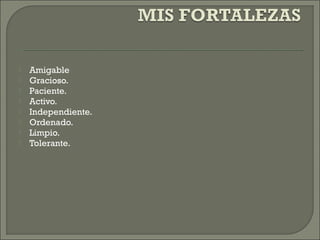  Amigable
 Gracioso.
 Paciente.
 Activo.
 Independiente.
 Ordenado.
 Limpio.
 Tolerante.
 