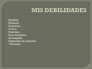  Sensible.
 Perezoso.
 Desatento.
 Critico.
 Pesimista.
 Poca disciplina.
 Arriesgado.
 Dispersión de atención.
 Tolerante.
 