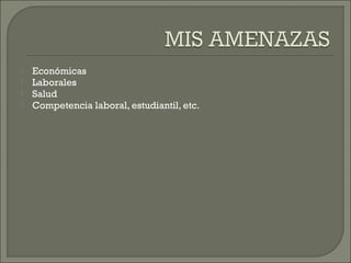  Económicas
 Laborales
 Salud
 Competencia laboral, estudiantil, etc.
 