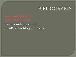 www.google.com
www.yahoo.com
itsstics.milaulas.com
mau217itss.blogspot.com
 