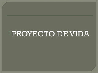  PROYECTO DE VIDA
 