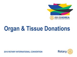 2016 ROTARY INTERNATIONAL CONVENTION
Organ & Tissue Donations
 