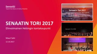 SENAATIN TORI 2017
Elinvoimainen Helsingin kantakaupunki
Mauri Sahi
12.10.2017
 