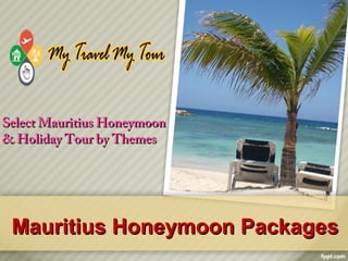 Mauritius Honeymoon PackagesMauritius Honeymoon Packages
Select Mauritius HoneymoonSelect Mauritius Honeymoon
& Holiday Tour by Themes& Holiday Tour by Themes
 
