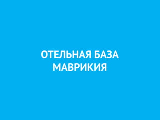 ОТЕЛЬНАЯ БАЗА 
МАВРИКИЯ  