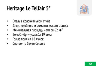 Heritage Le Telfair 5* 
•Отель в колониальном стиле 
•Для спокойного и романтического отдыха 
•Минимальная площадь номера 62 кв² 
•Бель Омбр — усадьба 19 века 
•Гольф поля на 18 лунок 
•Спа-центр Seven Colours 
Юг  