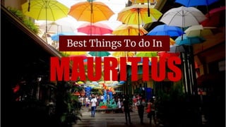 MAURITIUS
Best Things To do In
 