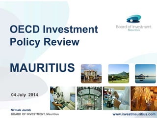 OECD Investment
Policy Review
MAURITIUS
www.investmauritius.com
04 July 2014
Nirmala Jeetah
BOARD OF INVESTMENT, Mauritius
 