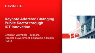 Copyright © 2012, Oracle and/or its affiliates. All rights reserved. Insert Information Protection Policy Classification from Slide 131
Keynote Address: Changing
Public Sector through
ICT Innovation
Christian Wernberg-Tougaard,
Director, Government, Education & Health
EMEA
 