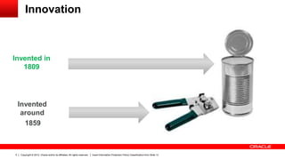 Copyright © 2012, Oracle and/or its affiliates. All rights reserved. Insert Information Protection Policy Classification from Slide 135
Innovation
Invented in
1809
Invented
around
?1859
 