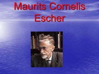 Maurits Cornelis
   Escher
 