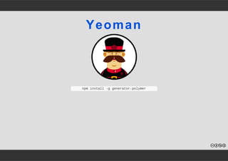 Yeoman 
npm install ­g 
generator­polymer 
 