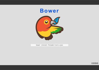 Bower 
bower install Polymer/core­ajax 
 