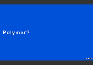 Polymer? 
 