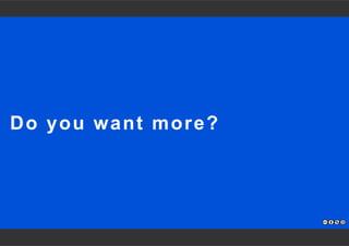 Do you want more? 
 