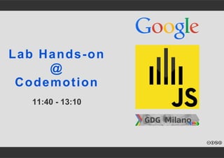 Lab Hands­on 
@ 
Codemotion 
11:40 ­13: 
10 
 