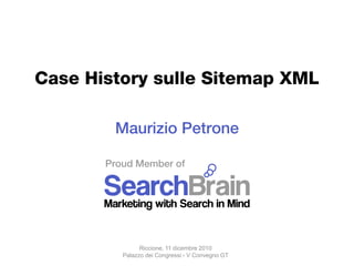 Case History sulle Sitemap XML

        Maurizio Petrone

       Proud Member of




                Riccione, 11 dicembre 2010
          Palazzo dei Congressi - V Convegno GT
 