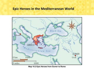 Map 10.2 Epic Heroes from Sumer to Rome
Epic Heroes in the Mediterranean World
 