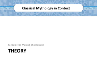 THEORY
Medea: The Making of a Heroine
Classical Mythology in Context
 