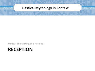 RECEPTION
Medea: The Making of a Heroine
Classical Mythology in Context
 