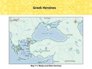Map 11.1 Medea and Other Heroines
Greek Heroines
 