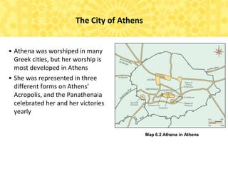 Map 6.2 Athena in Athens
The City of Athens
• Athena was worshiped in many
Greek cities, but her worship is
most developed...