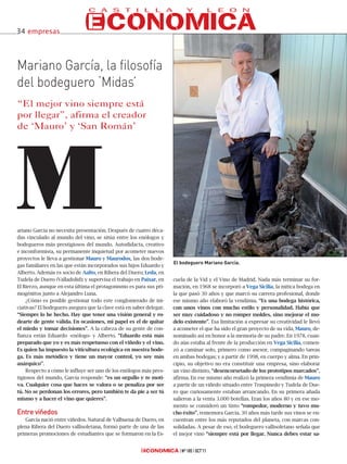 34 empresas




Mariano García, la filosofía
del bodeguero ‘Midas’
“El mejor vino siempre está
por llegar”, afirma el creador
de ‘Mauro’ y ‘San Román’




M
ariano García no necesita presentación. Después de cuatro déca-
das vinculado al mundo del vino, se sitúa entre los enólogos y
bodegueros más prestigiosos del mundo. Autodidacta, creativo
e inconformista, su permanente inquietud por acometer nuevos
proyectos le lleva a gestionar Mauro y Maurodos, las dos bode-
                                                                     El bodeguero Mariano García.
gas familiares en las que están incorporados sus hijos Eduardo y
Alberto. Además es socio de Aalto, en Ribera del Duero; Leda, en
Tudela de Duero (Valladolid); y supervisa el trabajo en Paixar, en   cuela de la Vid y el Vino de Madrid. Nada más terminar su for-
El Bierzo, aunque en esta última el protagonismo es para sus pri-    mación, en 1968 se incorporó a Vega Sicilia, la mítica bodega en
mogénitos junto a Alejandro Luna.                                    la que pasó 30 años y que marcó su carrera profesional, donde
    ¿Cómo es posible gestionar todo este conglomerado de ini-        ese mismo año elaboró la vendimia. “Es una bodega histórica,
ciativas? El bodeguero asegura que la clave está en saber delegar.   con unos vinos con mucho estilo y personalidad. Había que
“Siempre lo he hecho. Hay que tener una visión general y ro-         ser muy cuidadoso y no romper moldes, sino mejorar el mo-
dearte de gente válida. En ocasiones, mi papel es el de quitar       delo existente”. Esa limitación a expresar su creatividad le llevó
el miedo y tomar decisiones”. A la cabeza de su gente de con-        a acometer el que ha sido el gran proyecto de su vida, Mauro, de-
fianza están Eduardo -enólogo- y Alberto. “Eduardo está más          nominado así en honor a la memoria de su padre. En 1978, cuan-
preparado que yo y es más respetuoso con el viñedo y el vino.        do aún estaba al frente de la producción en Vega Sicilia, comen-
Es quien ha impuesto la viticultura ecológica en nuestra bode-       zó a caminar solo, primero como asesor, compaginando tareas
ga. Es más metódico y tiene un mayor control, yo soy más             en ambas bodegas; y a partir de 1998, en cuerpo y alma. En prin-
anárquico”.                                                          cipio, su objetivo no era constituir una empresa, sino elaborar
    Respecto a cómo le influye ser uno de los enólogos más pres-     un vino distinto, “desencorsetado de los prototipos marcados”,
tigiosos del mundo, García responde: “es un orgullo y te moti-       afirma. En ese mismo año realizó la primera vendimia de Mauro
va. Cualquier cosa que haces se valora o se penaliza por ser         a partir de un viñedo situado entre Traspinedo y Tudela de Due-
tú. No se perdonan los errores, pero también te da pie a ser tú      ro que curiosamente estaban arrancando. En su primera añada
mismo y a hacer el vino que quieres”.                                salieron a la venta 3.000 botellas. Eran los años 80 y en ese mo-
                                                                     mento se consideró un tinto “rompedor, moderno y tuvo mu-
Entre viñedos                                                        cho éxito”, rememora García. 30 años más tarde sus vinos se en-
   García nació entre viñedos. Natural de Valbuena de Duero, en      cuentran entre los más reputados del planeta, con marcas con-
plena Ribera del Duero vallisoletana, formó parte de una de las      solidadas. A pesar de eso, el bodeguero vallisoletano señala que
primeras promociones de estudiantes que se formaron en la Es-        el mejor vino “siempre está por llegar. Nunca debes estar sa-


                                                                        Nº 185 OCT’11
 