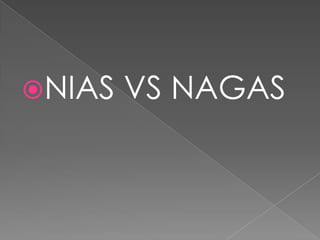 NIAS   VS NAGAS
 