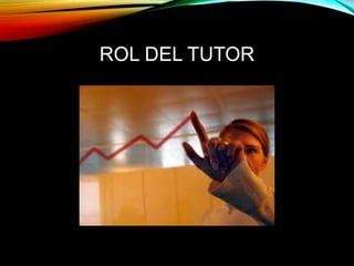 ROL DEL TUTOR 
 