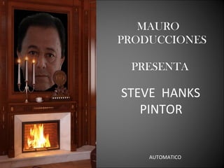 MAURO  PRODUCCIONES  PRESENTA  STEVE  HANKS PINTOR AUTOMATICO 
