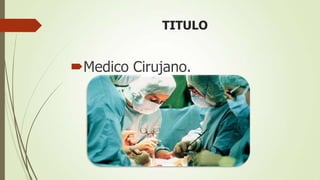 TITULO


Medico Cirujano.
 