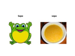 Sapo   sopa
 