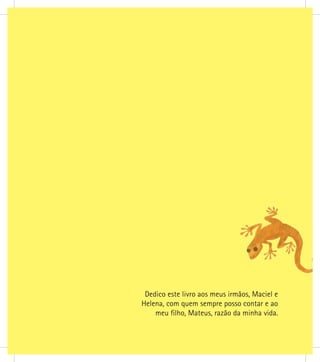 Dedico este livro aos meus irmãos, Maciel e
Helena, com quem sempre posso contar e ao
meu filho, Mateus, razão da minha vida.
 
