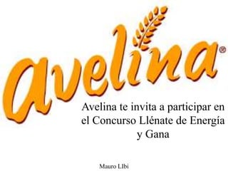 Mauro LIbi
Avelina te invita a participar en
el Concurso Llénate de Energía
y Gana
 