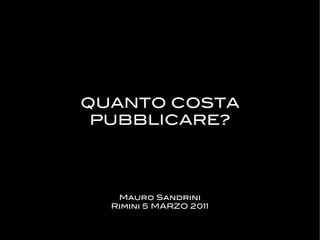 QUANTO COSTA
 PUBBLICARE?




   Mauro Sandrini
  Rimini 5 MARZO 2011
 