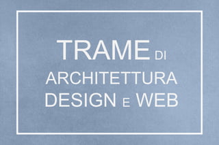 TRAMEDI
ARCHITETTURA
DESIGN E WEB
 
