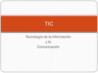 Tecnología de la Información  y la  Comunicación TIC 