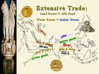 Extensive Trade: Land Route = Silk Road Water Route =  Indian Ocean spices spices gold & ivory gold & ivory rice & wheat horses cotton goods cotton goods silks Pearls 