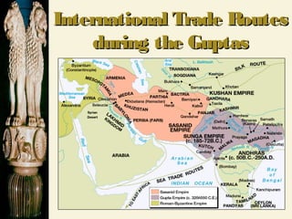 International Trade RoutesInternational Trade Routes
during the Guptasduring the Guptas
 