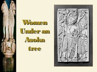 WomenWomen
UnderanUnderan
AsokaAsoka
treetree
 