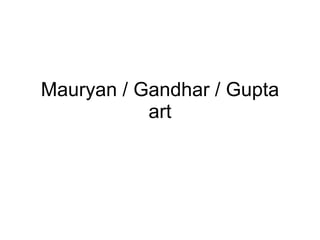 Mauryan / Gandhar / Gupta art 