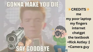 ✨CREDITS✨
me
my poor laptop
my fingers
internet
chatgpt
the textbook
<Rick Astley :]
<Camera guy
 